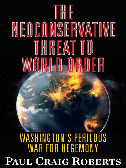 Title details for The Neoconserative Threat to World Order by Paul Craig Roberts - Available